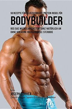 portada 50 Rezepte für selbstgemachte Protein-Riegel für Bodybuilder: Reg das Muskelwachstum ganz natürlich an ohne Kreatine oder Anabole Steroide (German Edition)