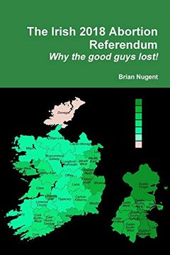 portada The Irish 2018 Abortion Referendum: Why the Good Guys Lost! (en Inglés)