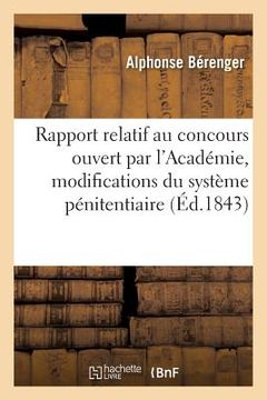 portada Rapport Relatif Au Concours Ouvert Par l'Académie Sur Les Modifications Que l'Adoption: Du Système Pénitentiaire Nécessiterait Dans Le Code Pénal (in French)