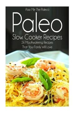 portada Pass Me The Paleo's Paleo Slow Cooker Recipes: 26 Mouthwatering Recipes That Your Family Will Love! (in English)