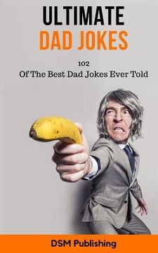 portada Ultimate Dad Jokes: 102 Of The Best Dad Jokes Ever Told (en Inglés)