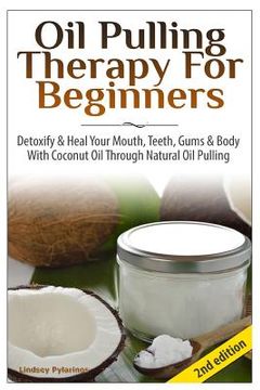 portada Oil Pulling Therapy For Beginners: Detoxify & Heal Your Mouth, Teeth, Gums & Body With Coconut Oil Through Natural Oil Pulling (en Inglés)