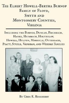portada the elbert howell-bertha burnop family of floyd, smyth and montgomery counties, virginia: including the burnop, duncan, fischbach, hanks, heimbach, ho (in English)