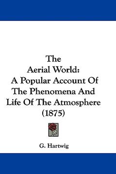 portada the aerial world: a popular account of the phenomena and life of the atmosphere (1875) (en Inglés)