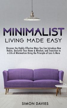 portada Minimalist Living Made Easy: Discover The Highly Effective Ways You Can Introduce New Habits, Declutter Your Home & Mindset, and Transition to a Li (in English)
