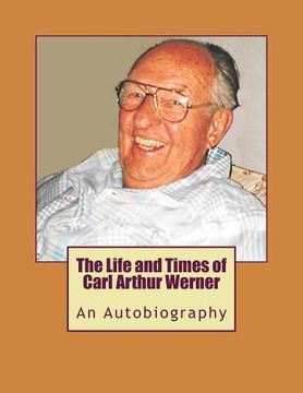 portada The Life and Times of Carl Arthur Werner: AnAutobiography (en Inglés)