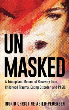 portada Unmasked: A Triumphant Memoir of Recovery from Childhood Trauma, Eating Disorder, and PTSD (in English)
