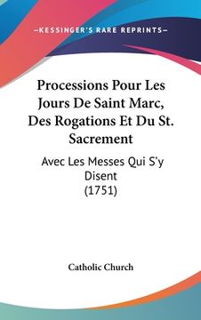 portada Processions Pour Les Jours De Saint Marc, Des Rogations Et Du St. Sacrement: Avec Les Messes Qui S'y Disent (1751) (en Francés)
