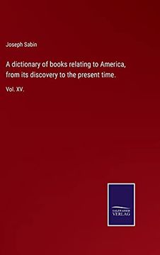 portada A Dictionary of Books Relating to America, From its Discovery to the Present Time. Vol. Xv. (in English)
