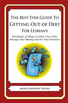 portada The Best Ever Guide to Getting Out of Debt for Lesbians: Hundreds of Ways to Ditch Your Debt, Manage Your Money and Fix Your Finances (en Inglés)