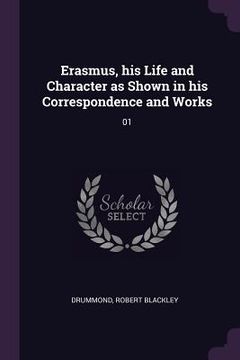 portada Erasmus, his Life and Character as Shown in his Correspondence and Works: 01 (en Inglés)