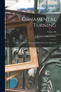 portada Ornamental Turning; A Work of Practical Instruction in the Above Art; Volume III (en Inglés)