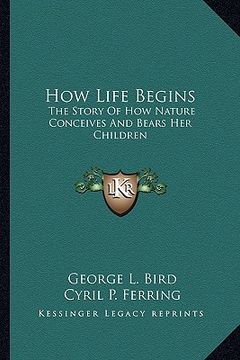 portada how life begins: the story of how nature conceives and bears her children (en Inglés)