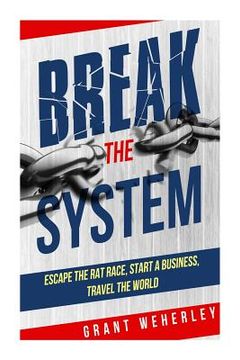 portada Break the System: Escape the Rat Race, Start a Business, Travel the World (in English)