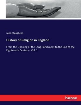 portada History of Religion in England: From the Opening of the Long Parliament to the End of the Eighteenth Century - Vol. 1