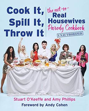 portada Cook it, Spill it, Throw it: The Not-So-Real Housewives Parody Cookbook (en Inglés)