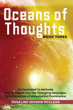 portada Oceans of Thoughts Book Three: Orchestrated To Motivate and To Inspire You, Life Changing Messages, and Chronicles of Monumental Prominence (en Inglés)