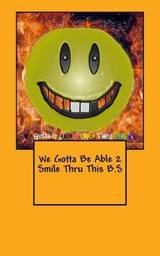 portada We Gotta Be Able 2 Smile Thru This B.S (en Inglés)