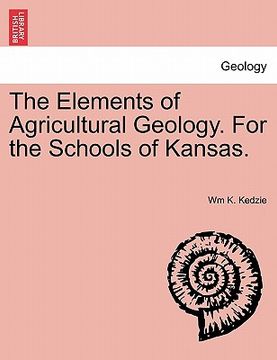 the elements of agricultural geology. for the schools of kansas. (en Inglés)