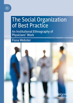 portada The Social Organization of Best Practice: An Institutional Ethnography of Physicians' Work (in English)