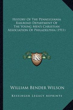portada history of the pennsylvania railroad department of the young men's christian association of philadelphia (1911)