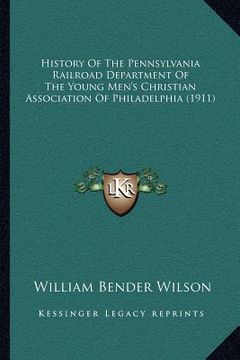 portada history of the pennsylvania railroad department of the young men's christian association of philadelphia (1911) (en Inglés)