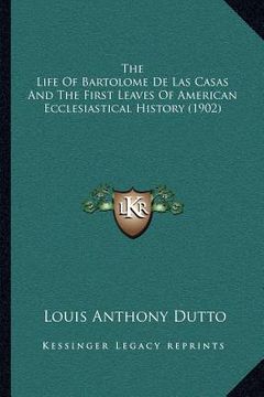 portada the life of bartolome de las casas and the first leaves of american ecclesiastical history (1902) (en Inglés)