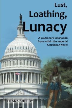portada Lust, Loathing, Lunacy: A Cautionary Emanation From Within the Imperial Starship: A Novel (en Inglés)