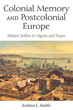 portada Colonial Memory and Postcolonial Europe: Maltese Settlers in Algeria and France (New Anthropologies of Europe) (in English)