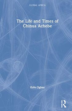 portada The Life and Times of Chinua Achebe (Global Africa) (en Inglés)