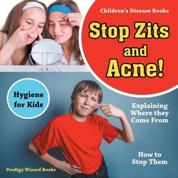 portada Stop Zits and Acne! Explaining Where They Come from - How to Stop Them - Hygiene for Kids - Children's Disease Books (in English)
