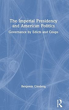 portada The Imperial Presidency and American Politics: Governance by Edicts and Coups (en Inglés)