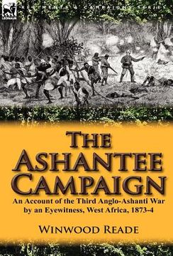 portada the ashantee campaign: an account of the third anglo-ashanti war by an eyewitness, west africa, 1873-4 (in English)