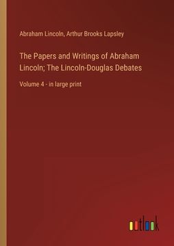 portada The Papers and Writings of Abraham Lincoln; The Lincoln-Douglas Debates: Volume 4 - in large print (en Inglés)