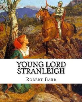portada Young Lord Stranleigh, By Robert Barr A NOVEL: Robert Barr (16 September 1849 - 21 October 1912) was a Scottish-Canadian short story writer and noveli (in English)