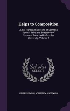 portada Helps to Composition: Or, Six Hundred Skeletons of Sermons, Several Being the Substance of Sermons Preached Before the University, Volume 2 (en Inglés)