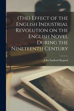 portada (The) Effect of the English Industrial Revolution on the English Novel During the Nineteenth Century (en Inglés)