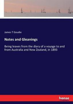 portada Notes and Gleanings: Being leaves from the diary of a voyage to and from Australia and New Zealand, in 1893 (en Inglés)