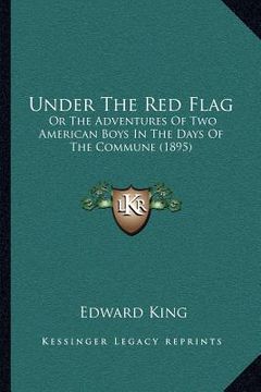 portada under the red flag: or the adventures of two american boys in the days of the commune (1895) (in English)
