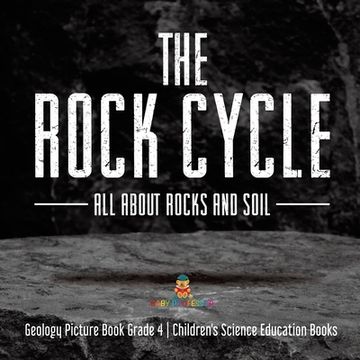 portada The Rock Cycle: All about Rocks and Soil Geology Picture Book Grade 4 Children's Science Education Books (en Inglés)