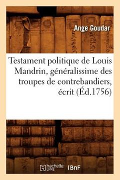 portada Testament Politique de Louis Mandrin, Généralissime Des Troupes de Contrebandiers, Écrit (Éd.1756) (in French)