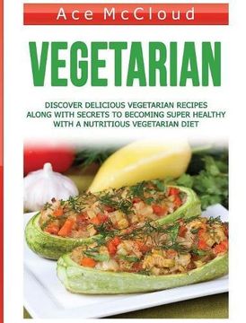 portada Vegetarian: Discover Delicious Vegetarian Recipes Along With Secrets To Becoming Super Healthy With A Nutritious Vegetarian Diet (Healthy Living by Eating a Variety of Healthy)