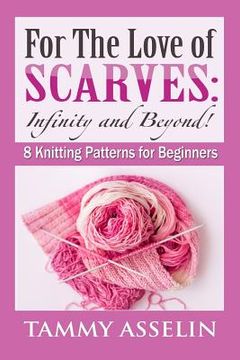 portada For The Love of Scarves: Infinity and Beyond!: 8 Knitting Patterns for Beginners (in English)
