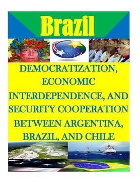 portada Democratization, Economic Interdependence, and Security Cooperation Between Argentina, Brazil, and Chile