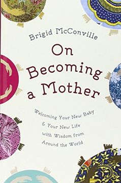 portada On Becoming a Mother: Welcoming Your new Baby and Your new Life With Wisdom From Around the World (en Inglés)
