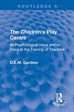 portada The Children's Play Centre: Its Psychological Value and its Place in the Training of Teachers (Routledge Revivals) 