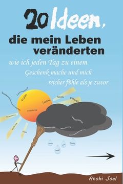 portada 20 Ideen, die mein Leben veränderten: Wie ich jeden Tag zu einem Geschenk mache und reicher bin als je zuvor (en Alemán)