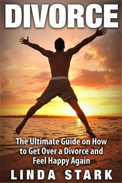 portada Divorce: The Ultimate Guide on How to Get Over a Divorce and Feel Happy Again (en Inglés)