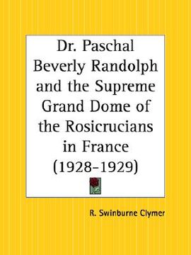 portada dr. paschal beverly randolph and the supreme grand dome of the rosicrucians in france 1928-1929 (en Inglés)