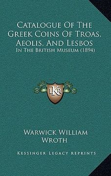 portada catalogue of the greek coins of troas, aeolis, and lesbos: in the british museum (1894) (en Inglés)